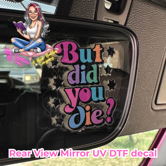 Rear View UV DTF - BUT DID YOU DIE